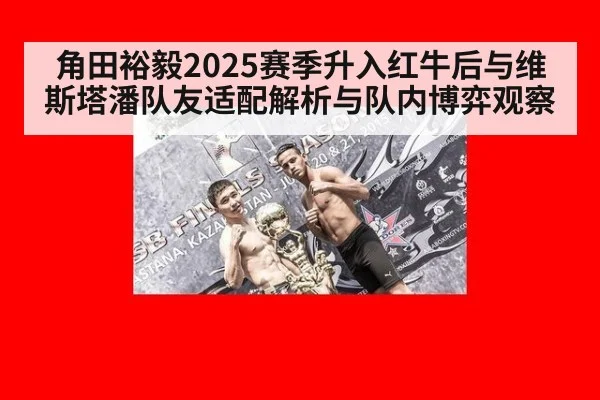 角田裕毅2025赛季升入红牛后与维斯塔潘队友适配解析与队内博弈观察